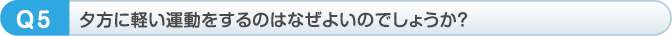 夕方に軽い運動をするのはなぜよいのでしょうか？
