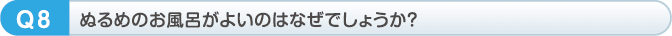 ぬるめのお風呂がよいのはなぜでしょうか？