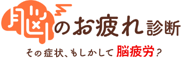 脳のお疲れ診断 その症状、もしかして脳疲労？